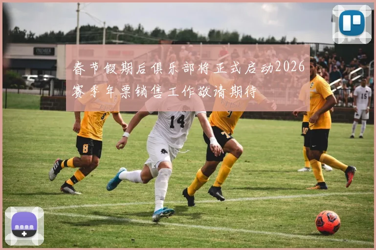 春节假期后俱乐部将正式启动2026赛季年票销售工作敬请期待