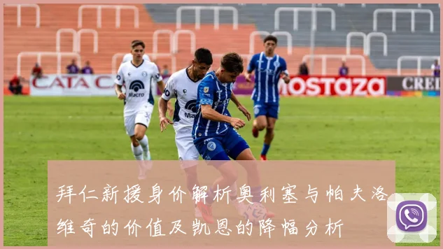 拜仁新援身价解析奥利塞与帕夫洛维奇的价值及凯恩的降幅分析